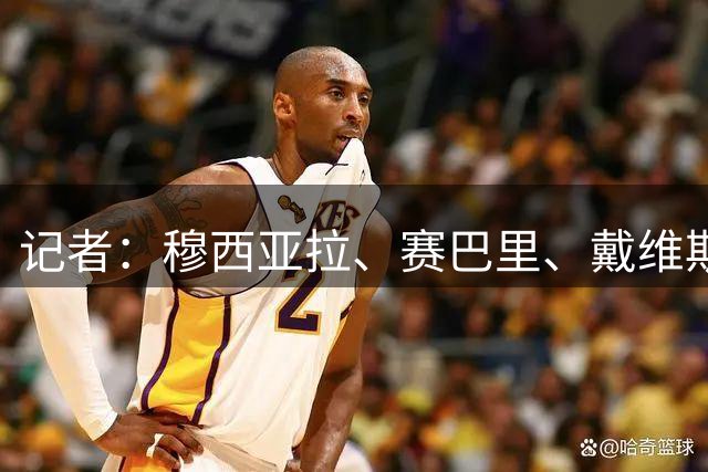 记者：穆西亚拉、赛巴里、戴维斯、卡尔、格纳布里参加热身训练